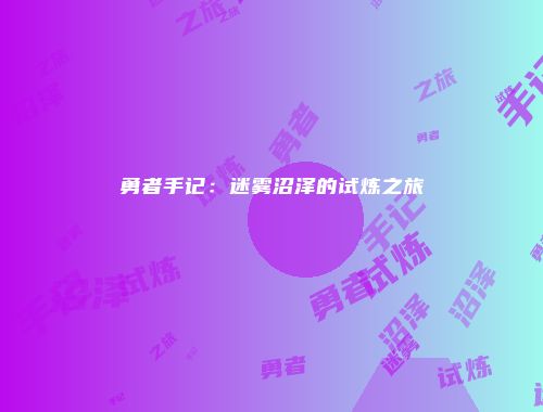 勇者手记:迷雾沼泽的试炼之旅