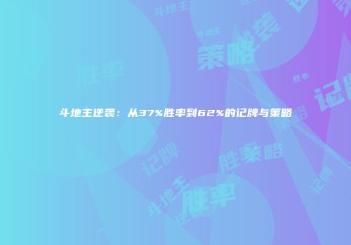 斗地主逆袭：从37%胜率到62%的记牌与策略