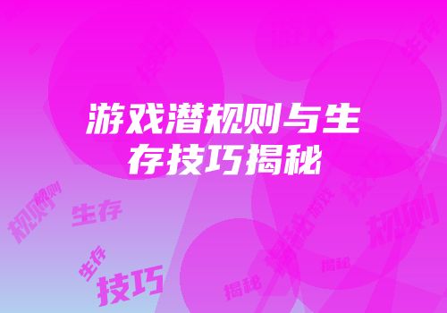 游戏潜规则与生存技巧揭秘
