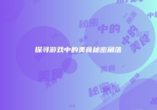 探寻游戏中的美食秘密角落