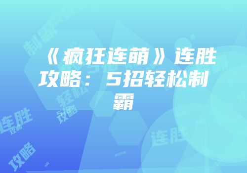 《疯狂连萌》连胜攻略：5招轻松制霸