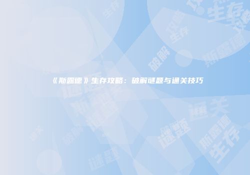 《斯露德》生存攻略：破解谜题与通关技巧