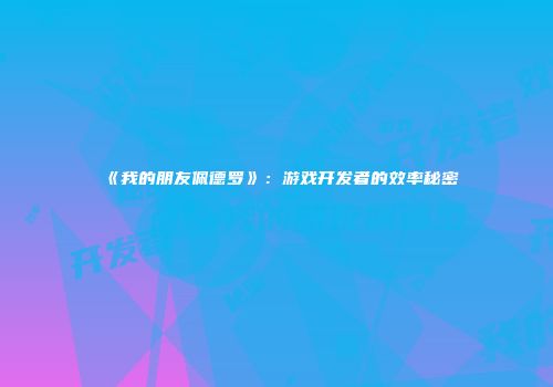 《我的朋友佩德罗》：游戏开发者的效率秘密