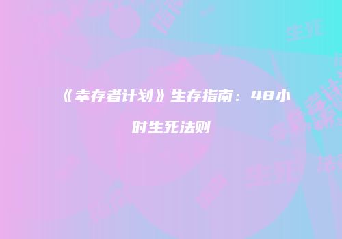 《幸存者计划》生存指南：48小时生死法则