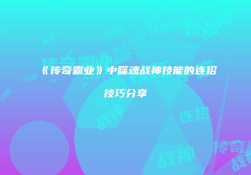 《传奇霸业》中噬魂战神技能的连招技巧分享