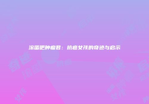 滚蛋吧肿瘤君：抗癌女孩的奇迹与启示