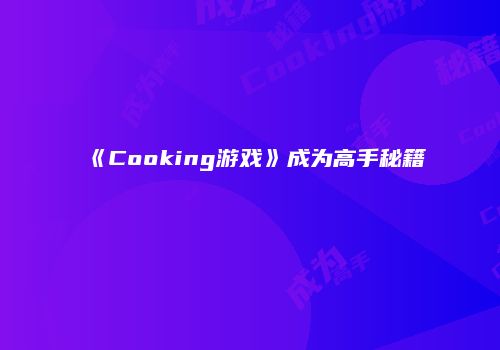 《Cooking游戏》成为高手秘籍