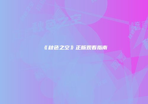 《秋色之空》正版观看指南