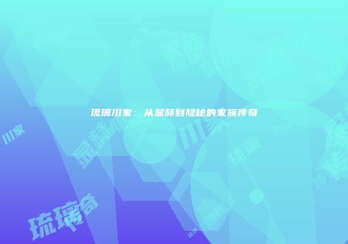 琉璃川家：从显赫到隐秘的家族传奇