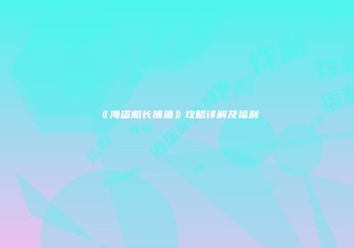 《海盗船长捕鱼》攻略详解及福利