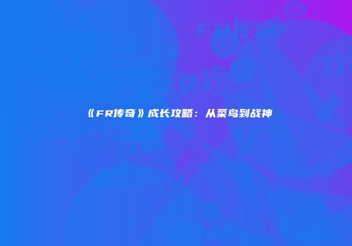 《FR传奇》成长攻略：从菜鸟到战神