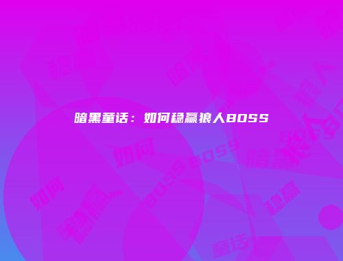 暗黑童话:如何稳赢狼人BOSS