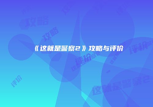 《这就是警察2》攻略与评价