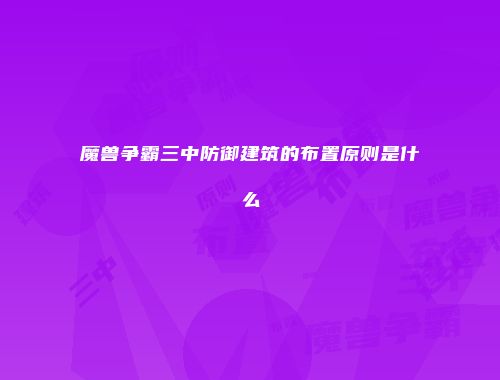 魔兽争霸三中防御建筑的布置原则是什么