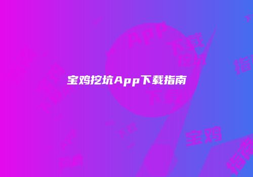 宝鸡挖坑App下载指南