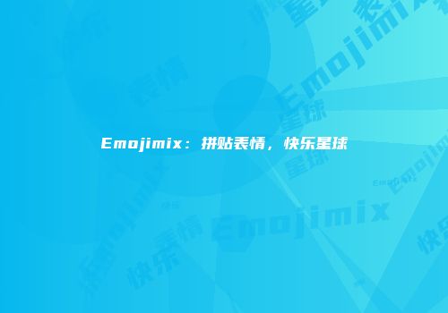 Emojimix：拼贴表情，快乐星球