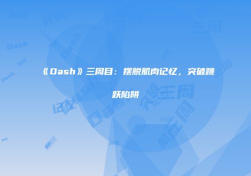 《Dash》三周目：摆脱肌肉记忆，突破跳跃陷阱
