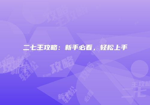 二七王攻略：新手必看，轻松上手