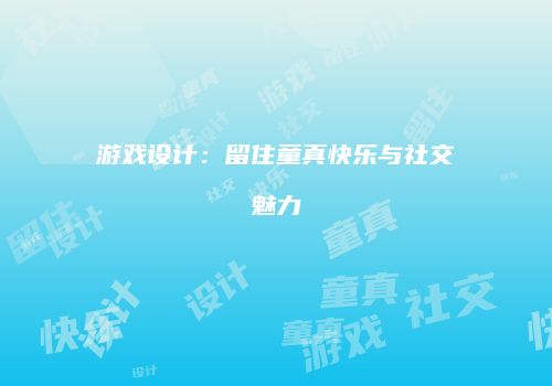 游戏设计：留住童真快乐与社交魅力