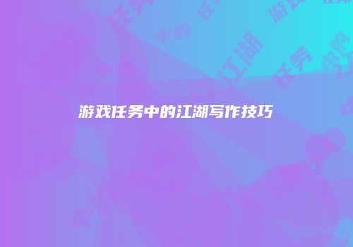 游戏任务中的江湖写作技巧