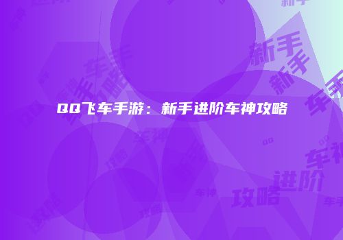 QQ飞车手游:新手进阶车神攻略