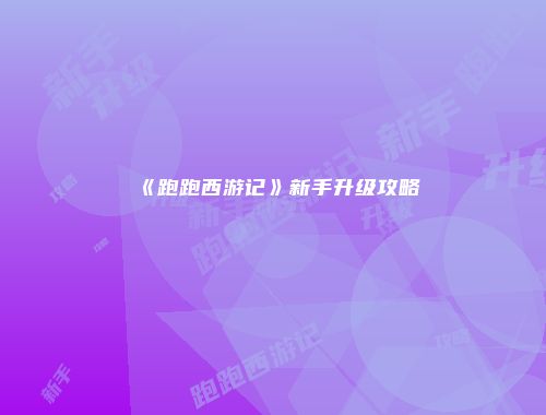 《跑跑西游记》新手升级攻略