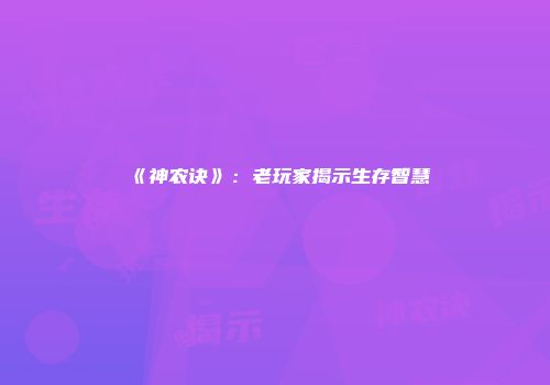 《神农诀》：老玩家揭示生存智慧