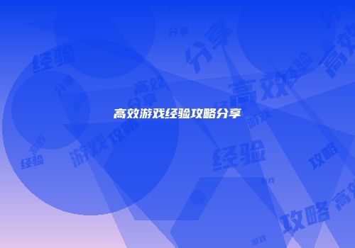 高效游戏经验攻略分享