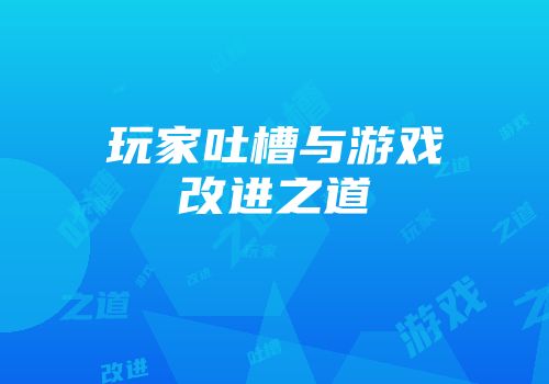 玩家吐槽与游戏改进之道