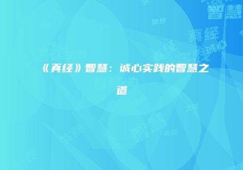 《真经》智慧：诚心实践的智慧之道