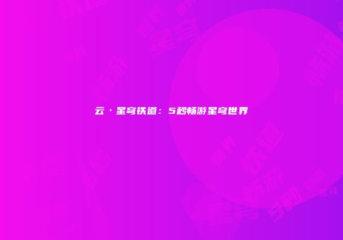 云·星穹铁道：5秒畅游星穹世界