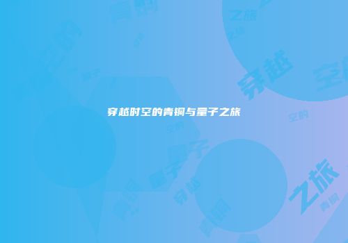 穿越时空的青铜与量子之旅