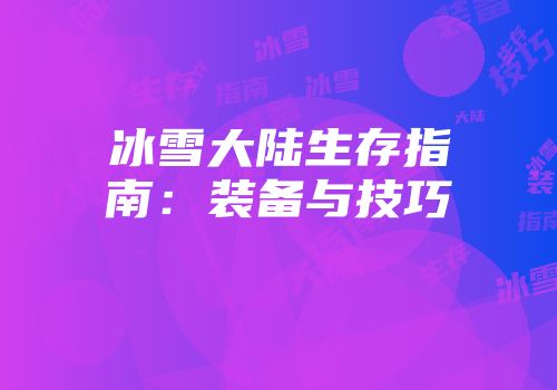 冰雪大陆生存指南：装备与技巧