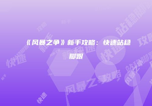 《风暴之争》新手攻略：快速站稳脚跟