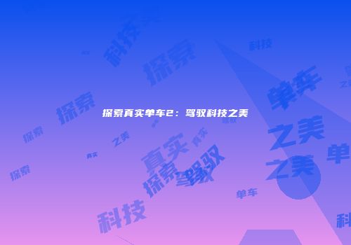 探索真实单车2：驾驭科技之美