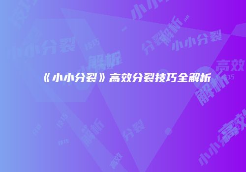 《小小分裂》高效分裂技巧全解析
