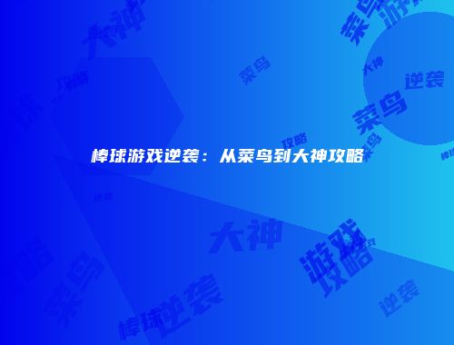 棒球游戏逆袭：从菜鸟到大神攻略