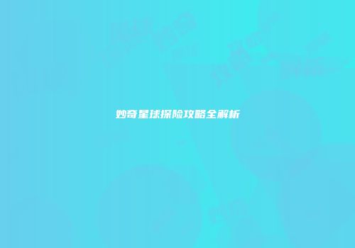 妙奇星球探险攻略全解析