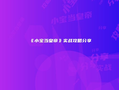 《小宝当皇帝》实战攻略分享