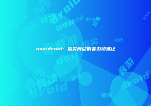 osu!droid：指尖舞动的音游修炼记