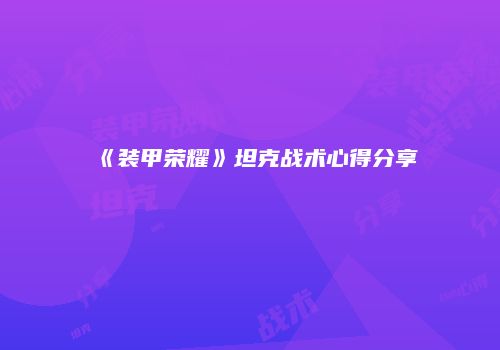 《装甲荣耀》坦克战术心得分享