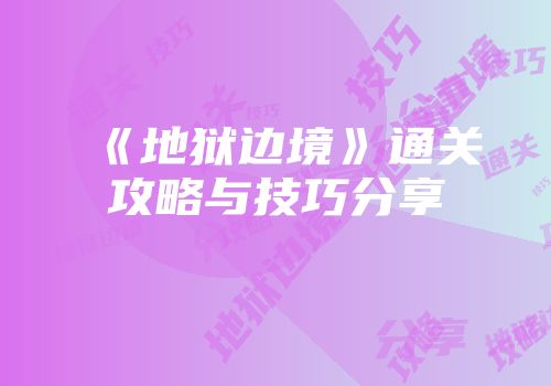 《地狱边境》通关攻略与技巧分享