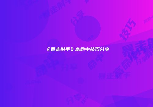 《暴走射手》高命中技巧分享