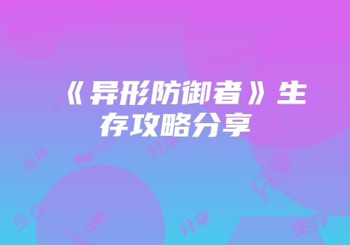 《异形防御者》生存攻略分享