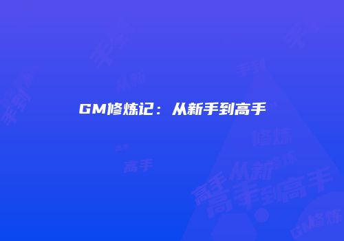 GM修炼记：从新手到高手