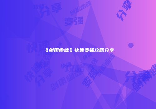 《剑雨幽魂》快速变强攻略分享