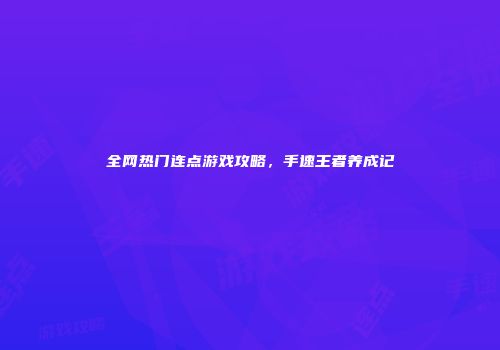 全网热门连点游戏攻略，手速王者养成记