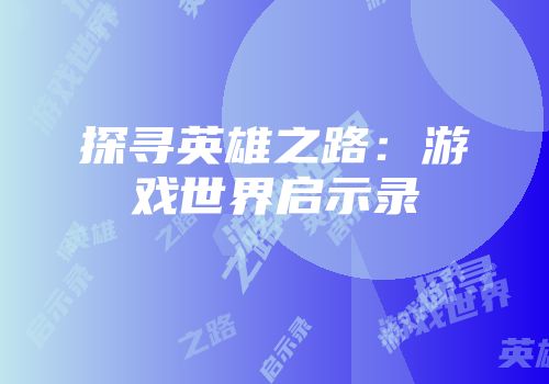 探寻英雄之路:游戏世界启示录