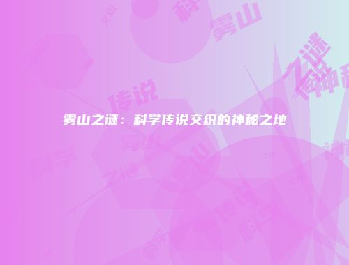 雾山之谜：科学传说交织的神秘之地
