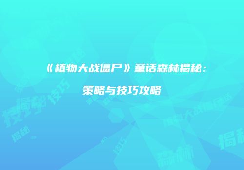 《植物大战僵尸》童话森林揭秘：策略与技巧攻略
